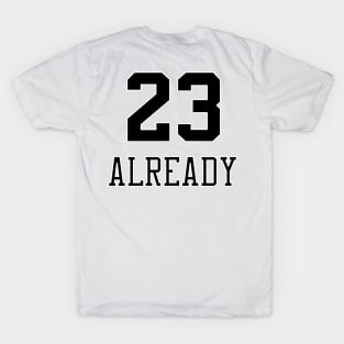 23 Already T-Shirt